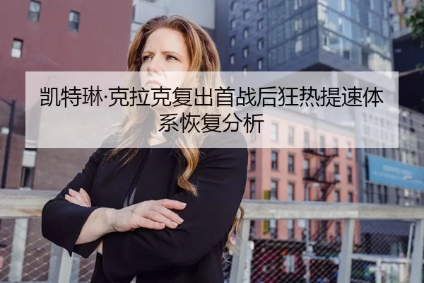 凯特琳·克拉克复出首战后狂热提速体系恢复分析