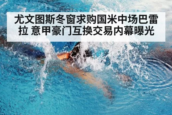 尤文图斯冬窗求购国米中场巴雷拉 意甲豪门互换交易内幕曝光